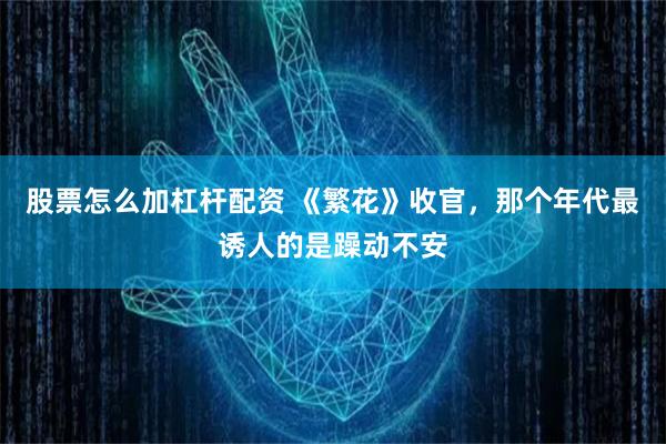 股票怎么加杠杆配资 《繁花》收官，那个年代最诱人的是躁动不安