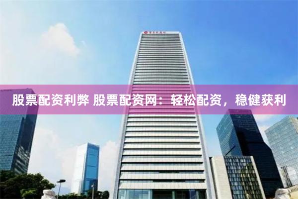 股票配资利弊 股票配资网：轻松配资，稳健获利